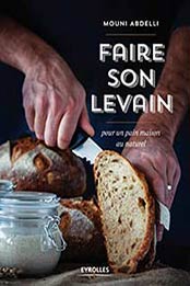 Faire son levain pour un pain maison au naturel by Mouni Abdelli [2212675046, Format: EPUB]
