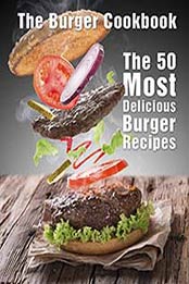 The Burger Cookbook: The 50 Most Delicious Burger Recipes by Julie Hatfield [B00T1P9KJ2, Format: EPUB]