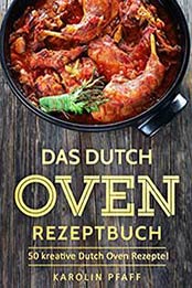 Das Dutch Oven Rezeptbuch: 50 kreative Dutch Oven Rezepte! by Karolin Pfaff [B07FDGP1TJ, Format: EPUB]