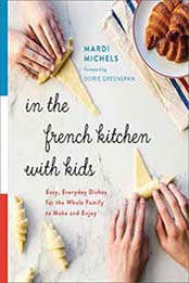 In the French Kitchen with Kids: Easy, Everyday Dishes for the Whole Family to Make and Enjoy by Mardi Michels [0147530776, Format: EPUB]
