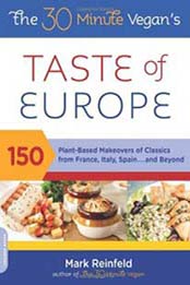 The 30-Minute Vegan's Taste of Europe: 150 Plant-Based Makeovers of Classics from France, Italy, Spain . . . and Beyond by Mark Reinfeld [0738214337, Format: EPUB]