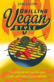 Grilling Vegan Style: 125 Fired-Up Recipes to Turn Every Bite into a Backyard BBQ by John Schlimm [0738215724, Format: EPUB]