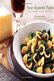 Four Seasons Pasta: A Year of Inspired Recipes in the Italian Tradition by Janet Fletcher [0811839087, Format: EPUB]
