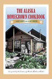 The Alaska Homegrown Cookbook: The Best Recipes from the Last Frontier by Kirsten Dixon [0882408577, Format: EPUB]