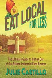 Eat Local for Less: The Ultimate Guide to Opting Out of Our Broken Industrial Food System by Julie Castillo [0985574860, Format: EPUB]