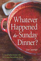 Whatever Happened to Sunday Dinner?: A Year of Italian Menus with 250 Recipes That Celebrate Family by Lisa Caponigri [1402784821, Format: EPUB]