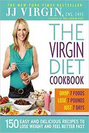 The Virgin Diet Cookbook: 150 Easy and Delicious Recipes to Lose Weight and Feel Better Fast by J.J. Virgin [1455577790, Format: EPUB]