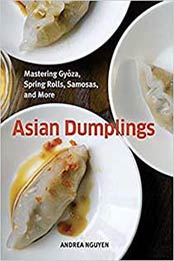 Asian Dumplings: Mastering Gyoza, Spring Rolls, Samosas, and More by Andrea Nguyen [1580089755, AZW3]