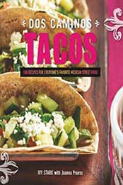 Dos Caminos Tacos: 100 Recipes for Everyone's Favorite Mexican Street Food by Ivy Stark, Joanna Pruess [1581573197, Format: EPUB]