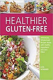 Healthier Gluten-Free: All-Natural, Whole-Grain Recipes Made with Healthy Ingredients and Zero Fillers by Lisa Howard [1592335985, Format: EPUB]