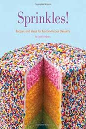 Sprinkles!: Recipes and Ideas for Rainbowlicious Desserts by Jackie Alpers [1594746389, Format: EPUB]