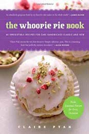 The Whoopie Pie Book: 60 Irresistible Recipes for Cake Sandwiches Classic and New by Claire Ptak [1615190392, Format: EPUB]