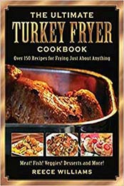 The Ultimate Turkey Fryer Cookbook: Over 150 Recipes for Frying Just About Anything by Reece Williams [1616081813, Format: EPUB]