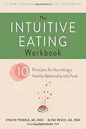 The Intuitive Eating Workbook: Ten Principles for Nourishing a Healthy Relationship with Food (A New Harbinger Self-Help Workbook) by Evelyn Tribole [1626256225, Format: EPUB]