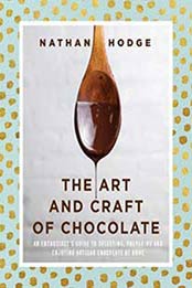 The Art and Craft of Chocolate: An enthusiast’s guide to selecting, preparing and enjoying artisan chocolate at home by Nathan Hodge [1631594664, Format: EPUB]