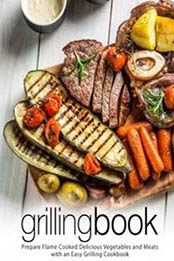Grilling Book: Prepare Flame Cooked Delicious Vegetables and Meats with an Easy Grilling Cookbook by BookSumo Press [1724326562, Format: EPUB]
