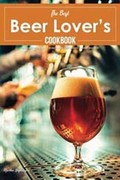 The Best Beer Lover's Cookbook: Go Beyond the Brew with 40 Sweet and Savory Recipes; Cooking with Beer by Martha Stephenson [1724449273, Format: EPUB]