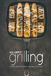 All About Grilling: A Simple Guide to Grilling Vegetables and Meats by BookSumo Press [1724577778, Format: EPUB]
