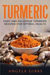 Turmeric: Easy and Delicious Turmeric Recipes for Optimal Health by Angela Gibbs [1724627775, Format: EPUB]