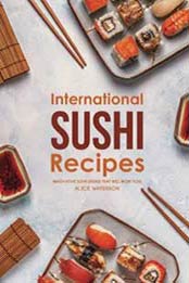 International Sushi Recipes: Innovative Sushi Dishes That Will WOW You! by Alice Waterson [1724687735, Format: EPUB]