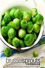 Brussel Sprouts Cookbook: Delicious Brussel Sprouts Recipes in a Simple Brussel Sprouts Cookbook by BookSumo Press [1724811916, Format: EPUB]