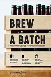 Brew a Batch: A beginner’s guide to home brewed beer by Chris Sidwa [1760634263, Format: EPUB]
