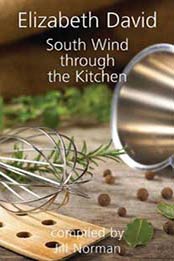South Wind Through the Kitchen: The Best of Elizabeth David by Elizabeth David, Jill Norman [1906502900, Format: EPUB]