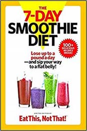 The 7-Day Smoothie Diet: Lose up to a pound a day–and sip your way to a flat belly! by The Editors of Eat This, Not That! [1940358205, Format: EPUB]