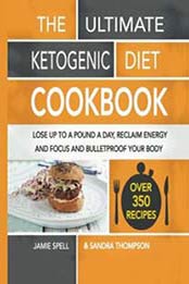 The Ultimate Ketogenic Diet Cookbook: Lose Up To A Pound A Day, Reclaim Energy And Focus And Bulletproof Your Body – (OVER 350 RECIPES) by Jamie Spell [1977910904, Format: EPUB]