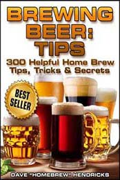 Brewing Beer: Tips (300 Helpful Homebrew Tips, Tricks & Secrets) by Homebrew Hendricks [1980235449, Format: AZW3]