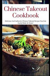 Chinese Takeout Cookbook: Delicious And Authentic Chinese Takeout Recipes You Can Easily Make At Home! by Bobby Yu [1983372102, Format: EPUB]