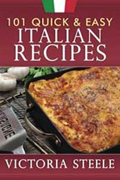 101 Quick & Easy Italian Recipes by Victoria Steele [198567243X, Format: EPUB]
