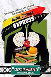 Detox Cleanse Express: Know How to Detox and Cleanse Your Body Naturally by Theresa Holland, KnowIt Express [B01EVWYLBQ, Format: Audiobook]
