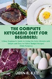 The Complete Ketogenic Diet for Beginners: A Busy Beginner's Guide to Living the Keto Lifestyle by John R. Kite [B07DP5FC5G, Format: Audiobook]