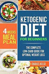 Ketogenic Diet for Beginners: The Complete Low-Carb Guide for Optimal Weight Loss: 4-Weeks Meal Plan by Charles Kelso [B07F7JSC3S, Format: Audiobook]