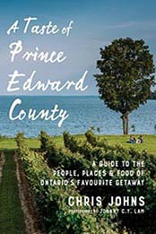 A Taste of Prince Edward County: A Guide to the People, Places & Food of Ontario's Favourite Getaway by Chris Johns [0147530687, Format: EPUB]
