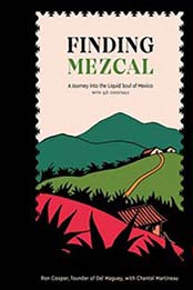 Finding Mezcal: A Journey into the Liquid Soul of Mexico, with 40 Cocktails by Chantal Martineau, Ron Cooper [0399579001, Format: EPUB]