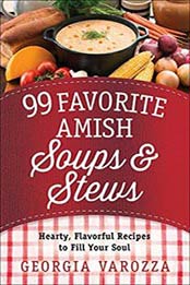 99 Favorite Amish Soups and Stews: Hearty, Flavorful Recipes to Fill Your Soul by Georgia Varozza [0736963294, Format: EPUB]