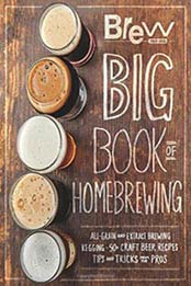 The Brew Your Own Big Book of Homebrewing: All-Grain and Extract Brewing * Kegging * 50+ Craft Beer Recipes * Tips and Tricks from the Pros by Brew Your Own [0760350469, Format: PDF]