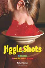 Jiggle Shots: 75 Recipes to Get the Party Started by Rachel Federman [0810998858, Format: EPUB]