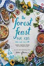 The Forest Feast for Kids: Colorful Vegetarian Recipes That Are Simple to Make by Erin Gleeson [141971886X, Format: AZW3]