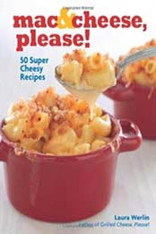 Mac & Cheese, Please!: 50 Super Cheesy Recipes by Laura Werlin [1449426468, Format: EPUB]