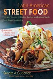 Latin American Street Food: The Best Flavors of Markets, Beaches, and Roadside Stands from Mexico to Argentina by Sandra A. Gutierrez [1469608707, Format: EPUB]