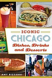 Iconic Chicago Dishes, Drinks and Desserts by Amy Bizzarri [1540201619, Format: EPUB]