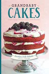 Grandbaby Cakes: Modern Recipes, Vintage Charm, Soulful Memories by Jocelyn Delk Adams [1572841737, Format: PDF]