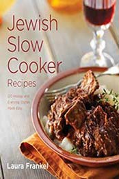 Jewish Slow Cooker Recipes: 120 Holiday and Everyday Dishes Made Easy by Laura Frankel [157284180X, Format: EPUB]