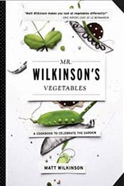 Mr. Wilkinson's Vegetables: A Cookbook to Celebrate the Garden by Matt Wilkinson [157912934X, Format: EPUB]