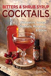 Bitters and Shrub Syrup Cocktails: Restorative Vintage Cocktails, Mocktails, and Elixirs by Warren Bobrow [1592336752, Format: PDF]