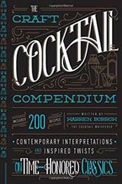 The Craft Cocktail Compendium: Contemporary Interpretations and Inspired Twists on Time-Honored Classics by Warren Bobrow [1592337627, Format: EPUB]