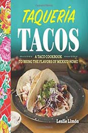 Taqueria Tacos: A Taco Cookbook to Bring the Flavors of Mexico Home by Leslie Limon [162315751X, Format: EPUB]